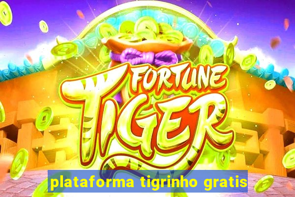 plataforma tigrinho gratis